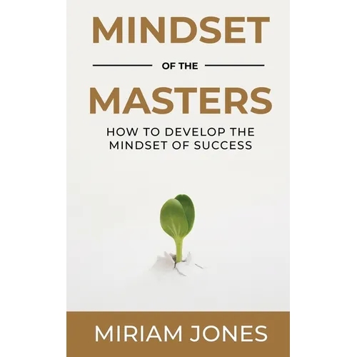 Mindset of the Masters: How to Develop the Mindset of Success