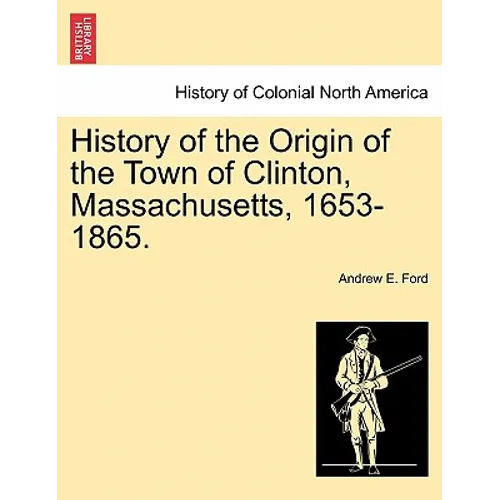 History of the Origin of the Town of Clinton, Massachusetts, 1653-1865.