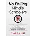 No Failing Middle Schoolers: Six strategies parents can use to take smart but problematic kids from failure to success in 3 to 6 months