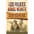 Los Felices Años Veinte: Una Guía Fascinante sobre un Período de Dramático Cambio Social y Político, una Falsa Sensación de Prosperidad y su Impacto e