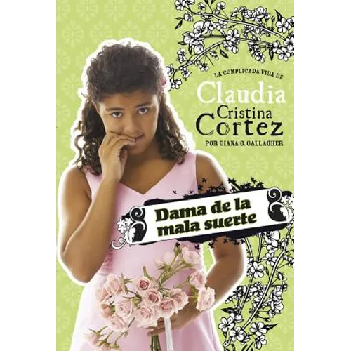 Dama de la Mala Suerte: La Complicada Vida de Claudia Cristina Cortez (Bad Luck Bridesmaid: The Complicated Life of Claudia Cristina Cortez)