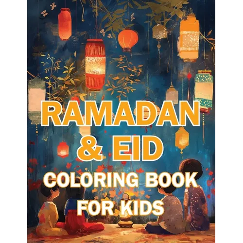 Ramadan & Eid Coloring Book for Kids: Celebrate the Holy Month & Festive Joy! Featuring 60+ Beautiful and Engaging Coloring Pages to Nurture Islamic V
