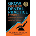Grow Your Dream Dental Practice By Design: 10 Powerful Strategies to Exponentially Grow Your Business