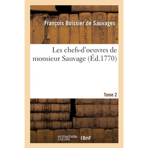 Les Chefs-d'Oeuvres de Monsieur Sauvage: Recueil de Dissertations Qui Ont Remporté Le Prix Dans Différentes Académies