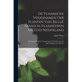De Vlaamsche Volksnamen Der Planten Van België Fransch-Vlaanderen En Zuid-Nederland: Met Aanduiding Der Toepassingen En Der Genezende Eigenschappen De