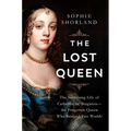 The Lost Queen: The Surprising Life of Catherine of Braganza--The Forgotten Queen Who Bridged Two Worlds