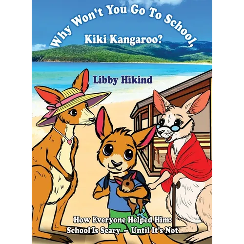Why Won't You to Go to School, Kiki Kangaroo?: How Everyone Helped Him: School Is Scary - Until It's Not