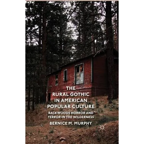 The Rural Gothic in American Popular Culture: Backwoods Horror and Terror in the Wilderness