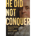 He Did Not Conquer: Benjamin Franklin's Failure to Annex Canada