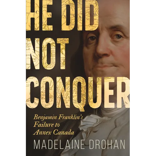 He Did Not Conquer: Benjamin Franklin's Failure to Annex Canada