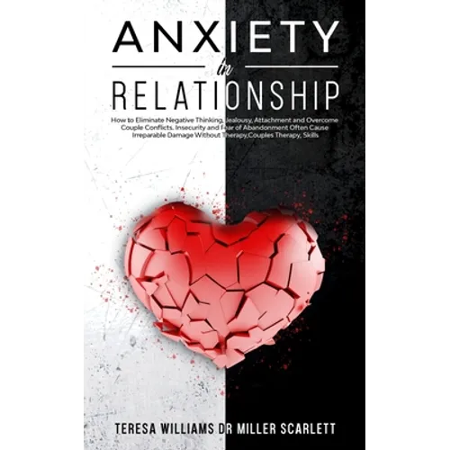 Anxiety in Relationship: How to Eliminate Negative Thinking, Jealousy, Attachment and Overcome Couple Conflicts. Insecurity and Fear of Abandonment Of