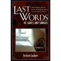 Last Words of Saints and Sinners: 700 Final Quotes from the Famous, the Infamous, and the Inspiring Figures of History