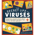 The Secret Life of Viruses: Incredible Science Facts about Germs, Vaccines, and What You Can Do to Stay Healthy