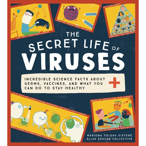 The Secret Life of Viruses: Incredible Science Facts about Germs, Vaccines, and What You Can Do to Stay Healthy