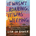 It Wasn't Roaring, It Was Weeping: Interpreting the Language of Our Fathers Without Repeating Their Stories