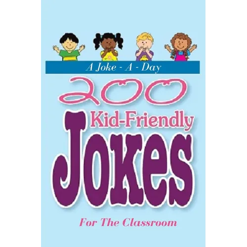 A Joke - A - Day: 200 Kid-Friendly Jokes For The Classroom: Jokes for Kids: The Best Jokes, Riddles, Tongue Twisters, Knock-Knock jokes,