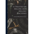 A Treatise On Milling And Milling Machines