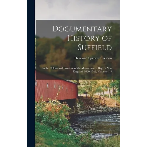 Documentary History of Suffield: In the Colony and Province of the Massachusetts Bay, in New England, 1660-1749, Volumes 1-3