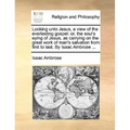 Looking unto Jesus, a view of the everlasting gospel: or, the soul's eying of Jesus, as carrying on the great work of man's salvation from first to la