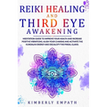 Reiki Healing and Third Eye Awakening: Meditation Guide to Improve Your Health and Increase Positive Vibrations.Align Your Chakras and Active the Kund