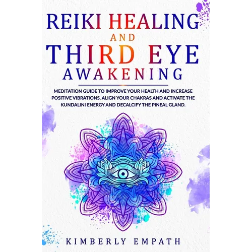 Reiki Healing and Third Eye Awakening: Meditation Guide to Improve Your Health and Increase Positive Vibrations.Align Your Chakras and Active the Kund