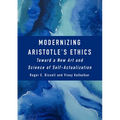 Modernizing Aristotle's Ethics: Toward a New Art and Science of Self-Actualization