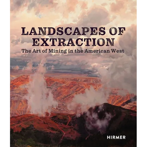 Landscapes of Extraction: The Art of Mining in the American West