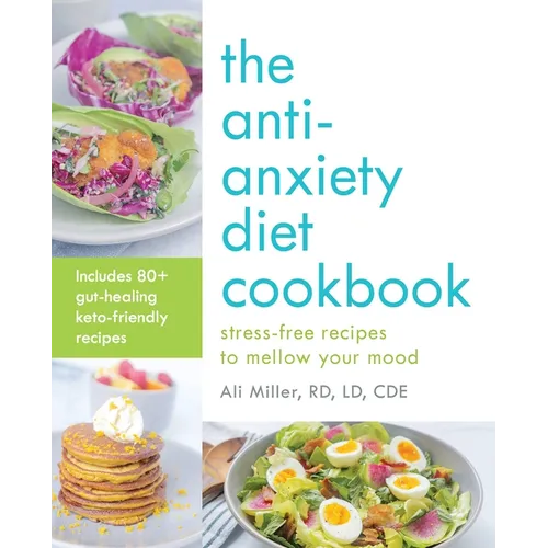 The Anti-Anxiety Diet Cookbook: Stress-Free Recipes to Mellow Your Mood