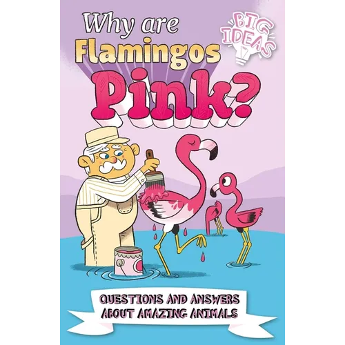 Why Are Flamingos Pink?: Questions and Answers about Amazing Animals