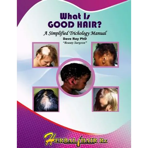 What Is GOOD HAIR?: A Simplified Trichology Manual