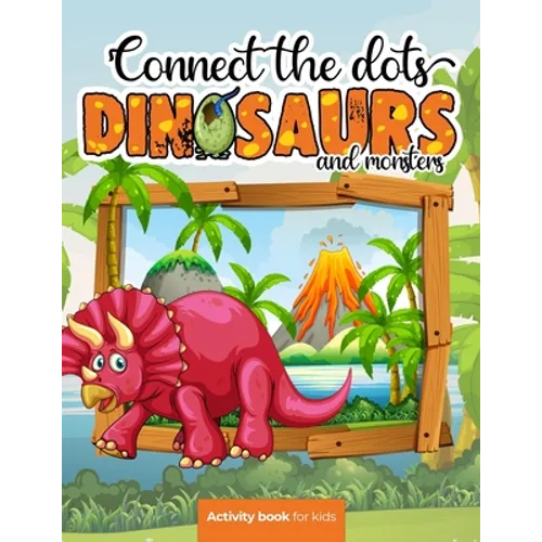 Connect the dots: Dinosaurs and monsters - Activity book for kids: Challenging and Fun Dot to Dot Puzzles for Kids, Toddlers, Boys and G