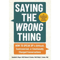 Saying the Wrong Thing: How to Speak Up in Difficult, Controversial, or Emotionally Charged Conversations