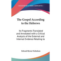 The Gospel According to the Hebrews: Its Fragments Translated and Annotated with a Critical Analysis of the External and Internal Evidence Relating to