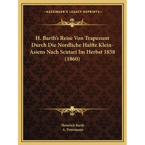 H. Barth's Reise Von Trapezunt Durch Die Nordliche Halfte Klein-Asiens Nach Scutari Im Herbst 1858 (1860)