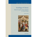 Iconology of Charity: Medieval Legends of Saint Elizabeth in Central Europe