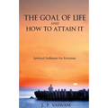 The Goal of Life and How to Attain it - Spiritual Sadhanas For Everyone.