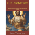 The Essene Way: Magical Prayers for Connecting with Nature and the Divine