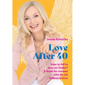 Love After 40: How to fall in love in the age of Tinder. A book for women who don't believe in love