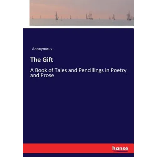 The Gift: A Book of Tales and Pencillings in Poetry and Prose