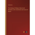 The Analogy of Religion, Natural and Revealed, to the Constitution and Course of Nature
