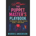 The Puppet Master's Playbook: Psychological Warfare in Politics, Dating, and Social Media (2025) - Unmasking Covert Control: Strategies for Power in L
