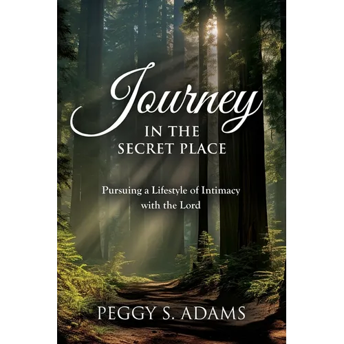 Journey in the Secret Place: Pursuing a Lifestyle of Intimacy with the Lord