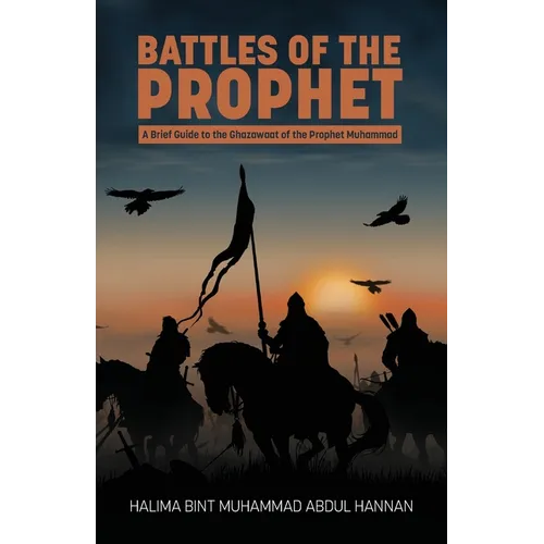 Battles of the Prophet: A Brief Guide to the Ghazawaat of Prophet Muhammad