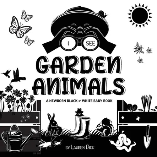 I See Garden Animals: A Newborn Black & White Baby Book (High-Contrast Design & Patterns) (Hummingbird, Butterfly, Dragonfly, Snail, Bee, Spider, Snak
