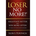 Loser No More! Negotiate Better and Win More Often - at Home, on the Job and in Business