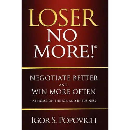 Loser No More! Negotiate Better and Win More Often - at Home, on the Job and in Business