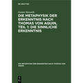 Die Metaphysik Der Erkenntnis Nach Thomas Von Aquin, Teil 1: Die Sinnliche Erkenntnis