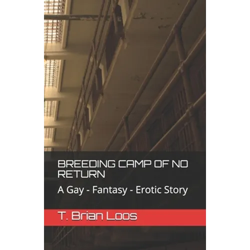 Breeding Camp of No Return: A Gay - Fantasy - Erotic Story