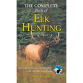 Complete Book of Elk Hunting: Tips And Tactics For All Weather And Habitat Conditions