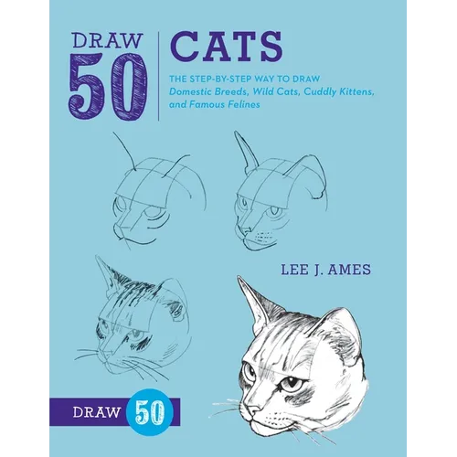Draw 50 Cats: The Step-By-Step Way to Draw Domestic Breeds, Wild Cats, Cuddly Kittens, and Famous Felines